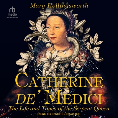 Catherine De' Medici: The Life and Times of the Serpent Queen