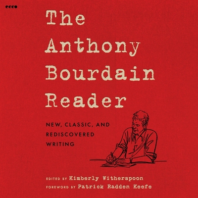 The Anthony Bourdain Reader: New, Classic, and Rediscovered Writing