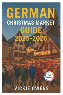 German Christmas Market Guide 2025-2026: Nuremberg, Dresden, Munich, Cologne & Beyond - Where to Go, What to Eat and What to Buy This Holiday Season