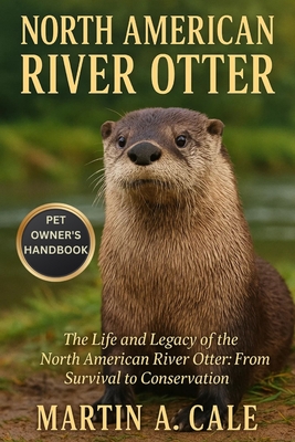 North American River Otter: The Life and Legacy of the North American River Otter: From Survival to Conservation.