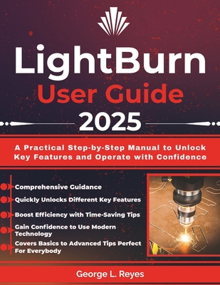 LightBurn User Guide 2025: A Practical Step-by-Step Manual to Unlock Key Features and Operate with Confidence