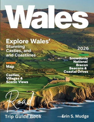 Wales Road Trip Guide Book 2026: New Edition - Explore the Best Scenic Routes, National Parks, Coastal Roads, Timeless Castles, and Local Secrets for