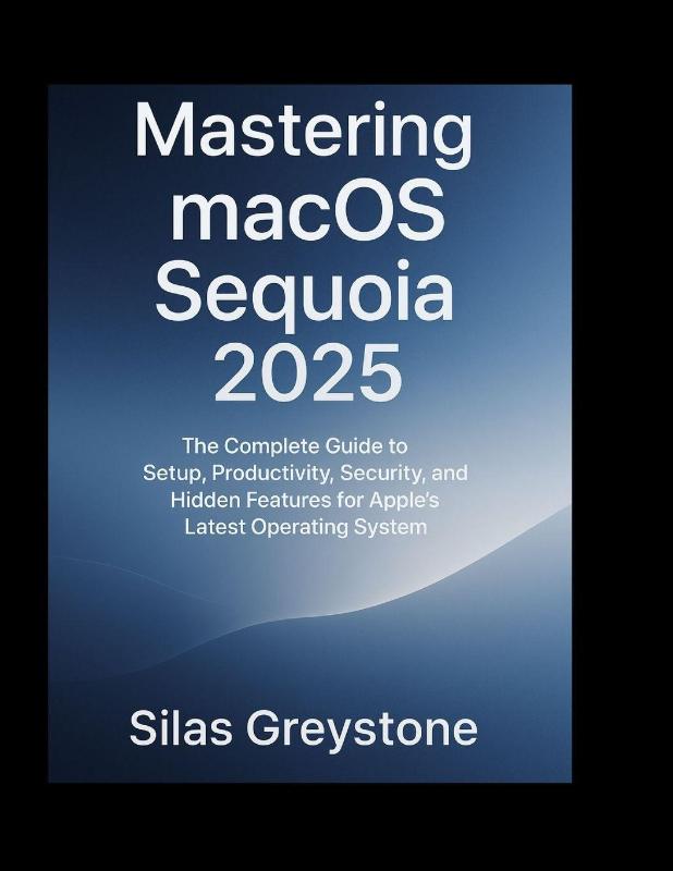 Greystone, S: Mastering macOS Sequoia 2025