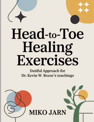 Head-To-Toe Healing Exercises: Dutiful Approach for Dr. Kevin W. Reese's teachings