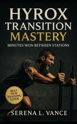 HYROX Transition Mastery: Minutes Won Between Stations: Elite Training Guide to Transitions, Pacing Strategy, Flow Drills, Race-Day Tactics, and Simul