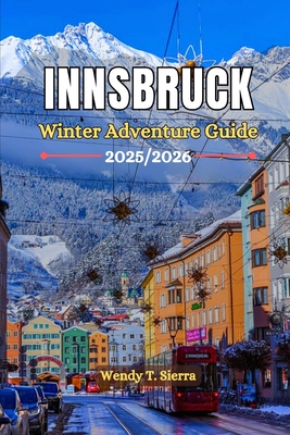 Innsbruck Austria Winter Adventure Guide 2025/2026: Where to Stay, Top things to do; Skiing, Snowboarding & Insider tips for a Cozy Retreat in the Aus