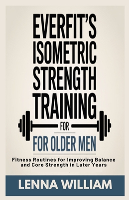Everfit's Isometric Strength Training for Older Men: Fitness Routines for Improving Balance and Core Strength in Later Years
