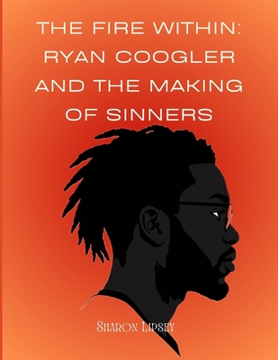 The Fire Within: Ryan Coogler and the Making of Sinners: A Story of Faith, Film, and a Director Who Changed the Game