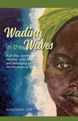 Wading in the Waves: A 40 Day Journey of Healing Grief, Identity and Belonging in the Presence of God