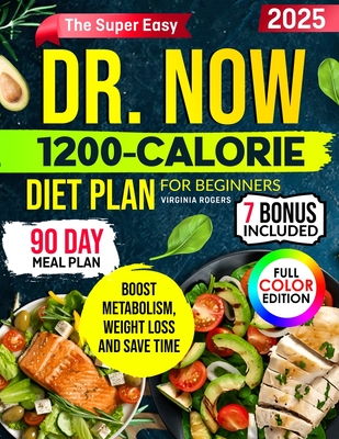 The Super Easy Dr. Now 1200-Calorie Diet Plan for Beginners: Delicious Low-Carb Recipes + 90-Day Meal Plan to Lose Weight, Boost Metabolism Without Sa
