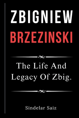Zbigniew Brzezinski: The Life And Legacy Of Zbig.