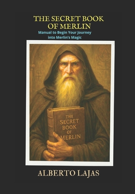 The Secret Book of Merlin: Manual to Begin Your Journey into Merlin's Magic