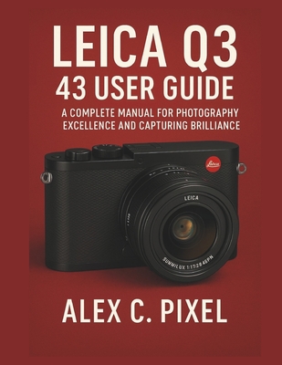 Leica Q3 43 User Guide: A Complete Manual for Photography Excellence and Capturing Brilliance