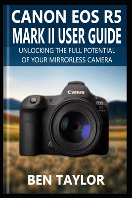 Canon EOS R5 Mark II User Guide: Unlocking the Full Potential of Your Mirrorless Camera