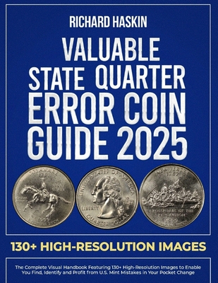 Valuable State Quarter Error Coin Guide: The Complete Visual Handbook Featuring 130+ High-Resolution Images to Enable You Find, Identify and Profit fr