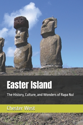 Easter Island: The History, Culture, and Wonders of Rapa Nui