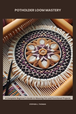 Potholder Loom Mastery: A Complete Beginner's Guide to Weaving Fun and Functional Projects