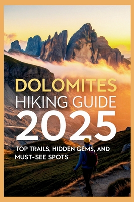 Dolomites Hiking Guide 2025: Top Trails, Hidden Gems, and Must-See Spots