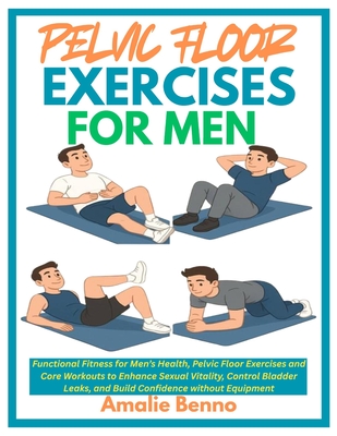 Pelvic Floor Exercises for Men: Functional Fitness for Men's Health, Pelvic Floor Exercises and Core Workouts to Enhance Sexual Vitality, Control Blad