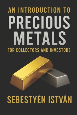 An Introduction to Precious Metals: For Collectors and Investors