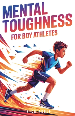 Mental Toughness for Boy Athletes: Sports Stories to Build a Strong Mindset, Bounce Back Fast, and Compete with Confidence