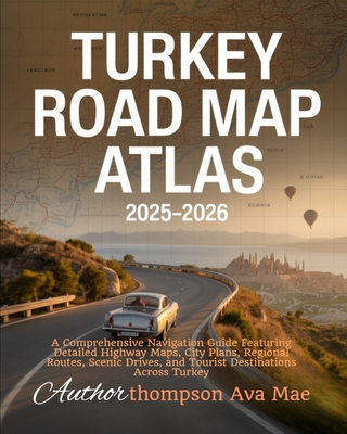 Turkey Road Map Atlas 2025-2026: A Comprehensive Navigation Guide Featuring Detailed Highway Maps, City Plans, Regional Routes, Scenic Drives, and Tou