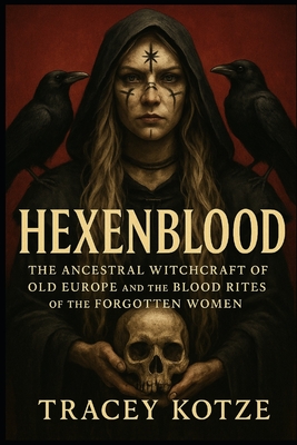 Hexenblood: The Ancestral Witchcraft of Old Europe and the Blood Rites of the Forgotten Women