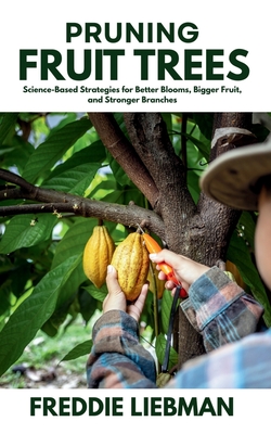 Pruning Fruit Trees: Science-Based Strategies for Better Blooms, Bigger Fruit, and Stronger Branches