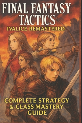 Final Fantasy Tactics: Ivalice Remastered - Complete Strategy & Class Mastery Guide