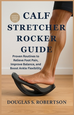 Calf Stretcher Rocker Guide: Proven Routines to Relieve Foot Pain, Improve Balance, and Boost Ankle Flexibility