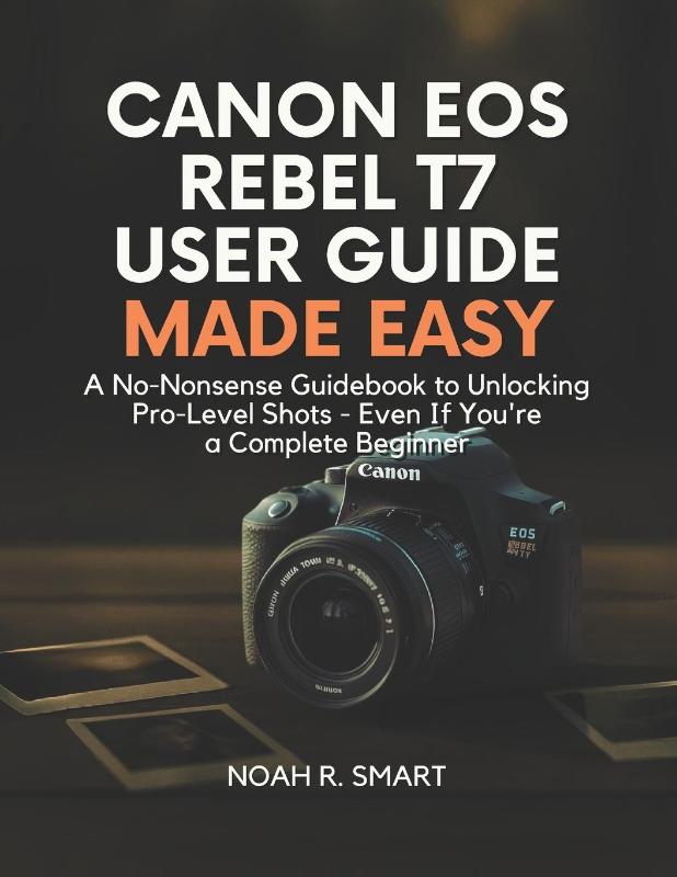 R. Smart, N: CANON EOS REBEL T7 USER GUIDE