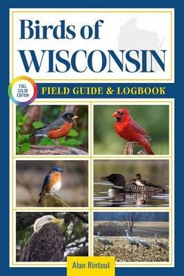 Birds of Wisconsin Field Guide and Logbook: An Essential Birdwatching Guide with Identification Tips for 60 Common Bird Species in Wisconsin