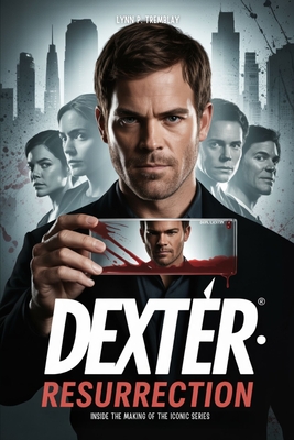 Dexter Resurrection Inside the Making of the Iconic Series: From Season 1 Origins to Season 4 Resurrection: Behind-the-Scenes Insights, Fan Expectatio