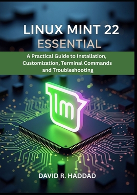 Linux Mint 22 Essential: A Practical Guide to Installation, Customization, Terminal Commands, and Troubleshooting