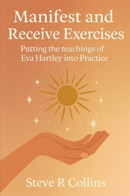 Manifest and Receive Exercises: Putting the teachings of Eva Hartley into Practice