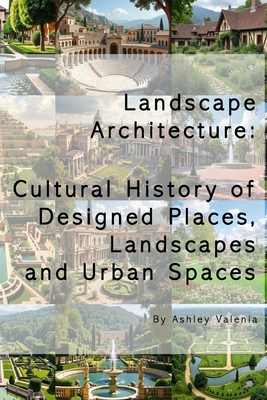 Landscape Architecture: Cultural History of Designed Places, Landscapes and Urban Spaces