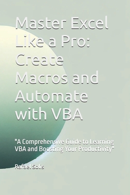 Master Excel Like a Pro: Create Macros and Automate with VBA: "A Comprehensive Guide to Learning VBA and Boosting Your Productivity"