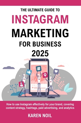 The Ultimate Guide To Instagram Marketing For Business 2025: Grow Your Business with Content Strategy, Hashtags, Paid Ads, and Analytics