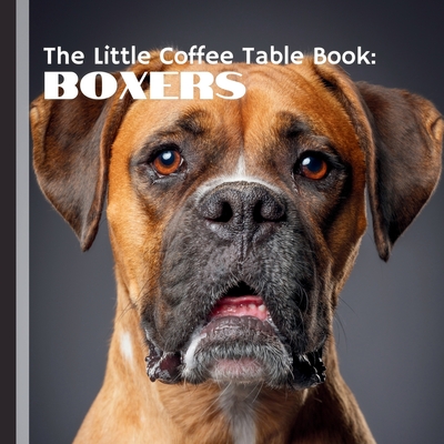 The Little Coffee Table Book: Boxers: Perfect for Boxer enthusiasts, dog lovers, and anyone who appreciates a good companion, this book captures wha