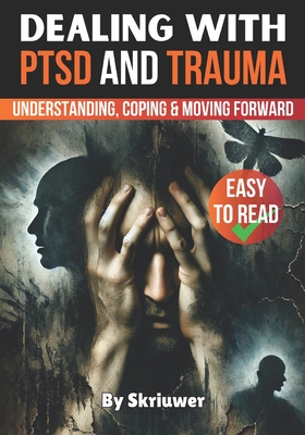 Dealing with PTSD and Trauma: Understanding, Coping, and Moving Forward
