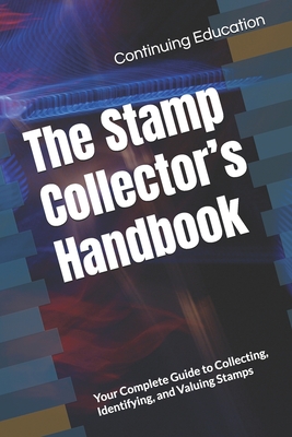 The Stamp Collector's Handbook: Your Complete Guide to Collecting, Identifying, and Valuing Stamps