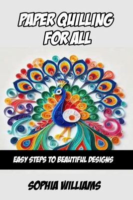 Paper Quilling for All: Easy Steps to Beautiful Designs