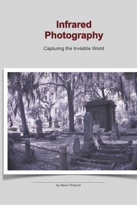 Infrared Photography: Capturing the Invisible World: This photo 25 page book holds a collection of Infrared, ir images on gothic cemeteries and landsc