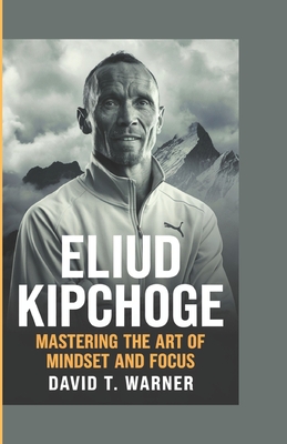 Eliud Kipchoge: Mastering the Art of Mindset and Focus