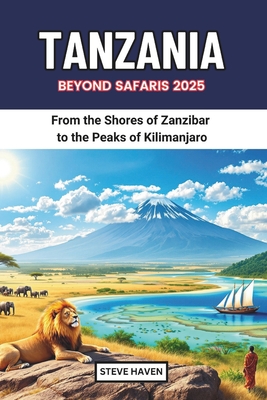 Tanzania Beyond Safaris 2025: From the Shores of Zanzibar to the Peaks of Kilimanjaro