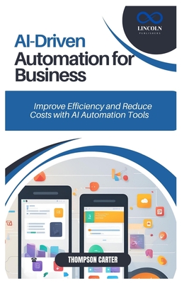 AI-Driven Automation for Business: Improve Efficiency and Reduce Costs with AI Automation Tools