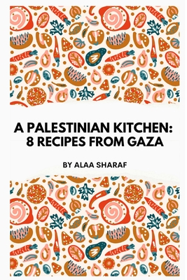 A Palestinian Kitchen: 8 Recipes from Gaza