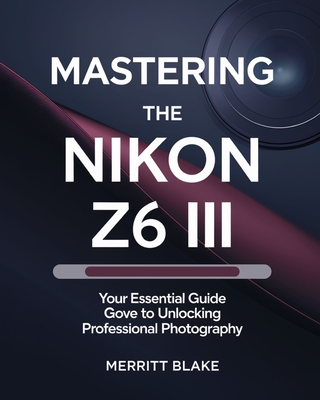 Mastering the Nikon Z6 III: Your Essential Guide to Unlocking Professional Photography