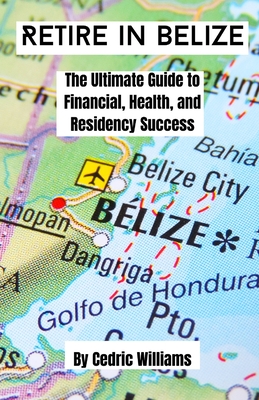 Retire in Belize: The Ultimate Guide to Financial, Health, and Residency Success
