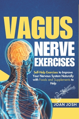 Vagus Nerve Exercises: Detailed Self-Help Exercises to Improve Your Nervous System Naturally with Foods and Supplements to Help